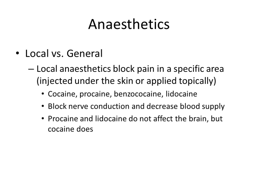 Anaesthetics Local vs. General Local anaesthetics block pain in a specific area (injected under